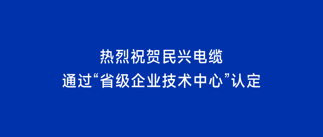 喜訊！民興電纜獲“省級企業(yè)技術(shù)中心”認(rèn)定